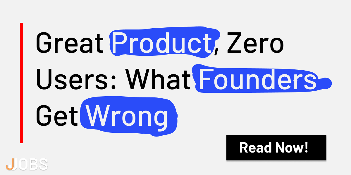Great Product, Zero Users: What Founders Get Wrong